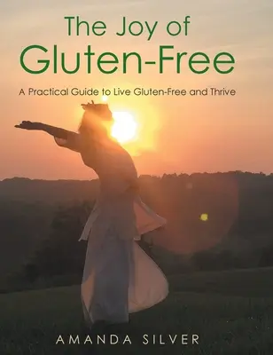 El placer de vivir sin gluten: Guía práctica para vivir sin gluten y prosperar - The Joy of Gluten-Free: A Practical Guide to Live Gluten-Free and Thrive