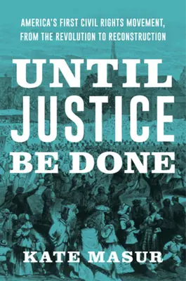 Hasta que se haga justicia: El primer movimiento por los derechos civiles en Estados Unidos, de la Revolución a la Reconstrucción - Until Justice Be Done: America's First Civil Rights Movement, from the Revolution to Reconstruction