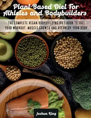 Dieta Vegana Para Atletas y Culturistas: El Libro Completo De La Dieta Vegana De Culturismo Para Alimentar Tu Entrenamiento, El Crecimiento Muscular Y La Recuperación De Tu Cuerpo - Plant-Based Diet For Athletes and Bodybuilders: The Complete Vegan Bodybuilding Diet Book to Fuel Your Workout, Muscle Growth And Recovery Your Body