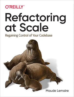 Refactoring at Scale: Recuperando el Control de su Código Base - Refactoring at Scale: Regaining Control of Your Codebase