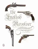 El revólver inglés: Guía del coleccionista sobre el revólver, su historia y su valor - The English Revolver: A Collectors' Guide to the Guns, Their History and Values