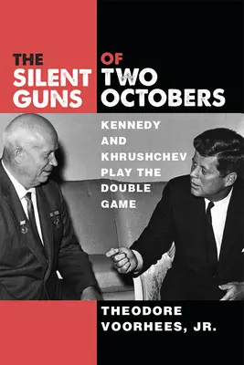 Las armas silenciosas de dos octubres: El doble juego de Kennedy y Jruschov - The Silent Guns of Two Octobers: Kennedy and Khrushchev Play the Double Game