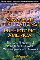 Civilizaciones Avanzadas de la América Prehistórica: Los reinos perdidos de los Adena, Hopewell, Mississippians y Anasazi - Advanced Civilizations of Prehistoric America: The Lost Kingdoms of the Adena, Hopewell, Mississippians, and Anasazi