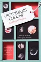 Victorians Undone - Cuentos de la carne en la era del decoro - Victorians Undone - Tales of the Flesh in the Age of Decorum