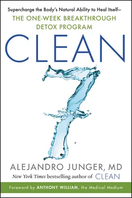 Clean 7: Potencia la capacidad natural del cuerpo para curarse a sí mismo: el programa de desintoxicación revolucionario de una semana. - Clean 7: Supercharge the Body's Natural Ability to Heal Itself--The One-Week Breakthrough Detox Program