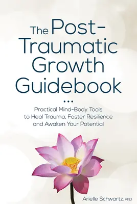 La Guía de Crecimiento Postraumático: Herramientas prácticas mente-cuerpo para curar el trauma, fomentar la resiliencia y despertar su potencial - The Post-Traumatic Growth Guidebook: Practical Mind-Body Tools to Heal Trauma, Foster Resilience and Awaken Your Potential