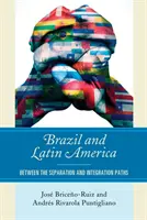 Brasil y América Latina: Entre la Separación y la Integración - Brazil and Latin America: Between the Separation and Integration Paths