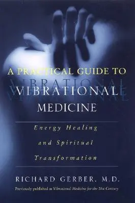 Guía Práctica de Medicina Vibracional: Sanación Energética y Transformación Espiritual - A Practical Guide to Vibrational Medicine: Energy Healing and Spiritual Transformation