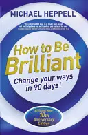 Cómo ser brillante: Cambia tu forma de ser en 90 días - How to Be Brilliant: Change Your Ways in 90 Days!