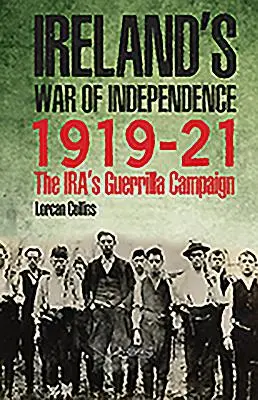 La guerra de independencia de Irlanda 1919-21: La campaña de guerrillas de los iraquíes - Ireland's War of Independence 1919-21: The Ira's Guerrilla Campaign