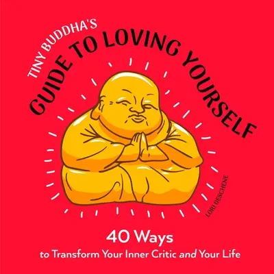 Guía del Pequeño Buda para amarte a ti mismo: 40 maneras de transformar tu crítico interior y tu vida - Tiny Buddha's Guide to Loving Yourself: 40 Ways to Transform Your Inner Critic and Your Life