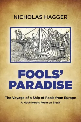 El paraíso de los tontos: El viaje de un barco de locos desde Europa, un falso poema heroico sobre el Brexit - Fools' Paradise: The Voyage of a Ship of Fools from Europe, a Mock-Heroic Poem on Brexit