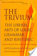 El Trivium: Las artes liberales de la lógica, la gramática y la retórica - The Trivium: The Liberal Arts of Logic, Grammar, and Rhetoric