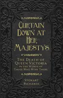 Curtain Down at Her Majesty's: La muerte de la reina Victoria en palabras de los que estuvieron allí - Curtain Down at Her Majesty's: The Death of Queen Victoria in the Words of Those Who Were There