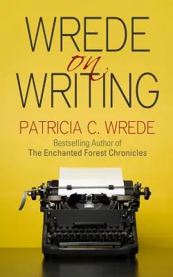 Wrede sobre la escritura: Consejos, sugerencias y opiniones sobre la escritura - Wrede on Writing: Tips, Hints, and Opinions on Writing