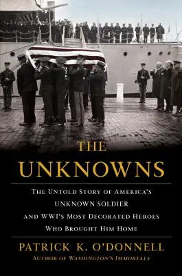 Los desconocidos: La historia no contada del soldado desconocido de Estados Unidos y los héroes más condecorados de la Segunda Guerra Mundial que lo trajeron a casa - The Unknowns: The Untold Story of America's Unknown Soldier and Wwi's Most Decorated Heroes Who Brought Him Home