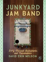 Junkyard Jam Band: Instrumentos musicales y ruidos de bricolaje - Junkyard Jam Band: DIY Musical Instruments and Noisemakers