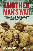 La guerra de otro hombre: la historia de un chico de Birmania en el olvidado ejército africano británico - Another Man's War: The Story of a Burma Boy in Britain's Forgotten African Army