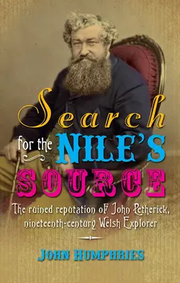 En busca del nacimiento del Nilo: La reputación arruinada de John Petherick, explorador galés del siglo XIX - Search for the Nile's Source: The Ruined Reputation of John Petherick, Nineteenth-Century Welsh Explorer