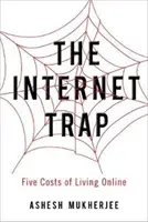 La trampa de Internet: Los cinco costes de vivir en línea - The Internet Trap: Five Costs of Living Online