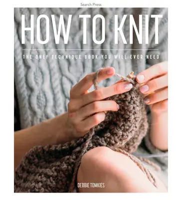 Cómo tejer: El único libro de técnicas que necesitará - How to Knit: The Only Technique Book You Will Ever Need