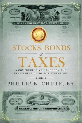 Acciones, bonos e impuestos: Un manual completo y una guía de inversión para todo el mundo - Stocks, Bonds & Taxes: A Comprehensive Handbook and Investment Guide for Everybody