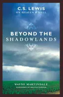 Más allá de las sombras: C.S. Lewis sobre el cielo y el infierno - Beyond the Shadowlands: C.S. Lewis on Heaven & Hell