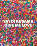 Yayoi Kusama: Dame Amor - Yayoi Kusama: Give Me Love