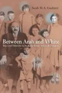 Between Arab and White, 26: Race and Ethnicity in the Early Syrian American Diaspora (Entre lo árabe y lo blanco, 26: raza y etnia en la primera diáspora sirio-americana) - Between Arab and White, 26: Race and Ethnicity in the Early Syrian American Diaspora