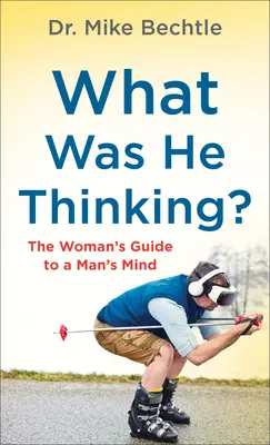 ¿En qué estaba pensando? La guía de la mujer sobre la mente del hombre - What Was He Thinking?: The Woman's Guide to a Man's Mind