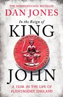 En el reinado del rey Juan - Un año en la vida de la Inglaterra de los Plantagenet - In the Reign of King John - A Year in the Life of Plantagenet England