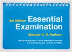 Essential Examination, tercera edición - Guías paso a paso de escenarios de examen clínico con consejos prácticos y datos clave para OSCEs - Essential Examination, third edition - Step-by-step guides to clinical examination scenarios with practical tips and key facts for OSCEs