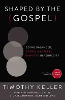 Formados por el Evangelio: Cómo ejercer un ministerio equilibrado y centrado en el Evangelio en tu ciudad - Shaped by the Gospel: Doing Balanced, Gospel-Centered Ministry in Your City