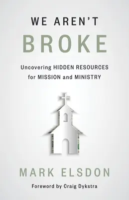 No estamos arruinados: Descubriendo recursos ocultos para la misión y el ministerio - We Aren't Broke: Uncovering Hidden Resources for Mission and Ministry