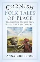 Cornish Folk Tales of Place: Historias tradicionales del norte y el este de Cornualles - Cornish Folk Tales of Place: Traditional Stories from North and East Cornwall