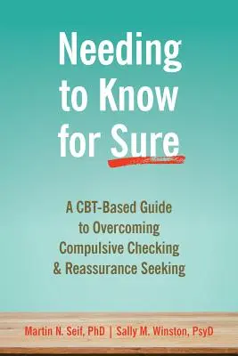 La necesidad de saber con seguridad: una guía basada en la Cbt para superar la comprobación compulsiva y la búsqueda de seguridad - Needing to Know for Sure: A Cbt-Based Guide to Overcoming Compulsive Checking and Reassurance Seeking