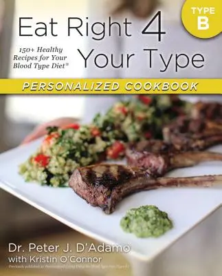 Libro de cocina personalizado Eat Right 4 Your Type Type B: Más de 150 recetas saludables para la dieta de su grupo sanguíneo - Eat Right 4 Your Type Personalized Cookbook Type B: 150+ Healthy Recipes for Your Blood Type Diet