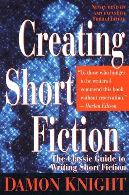 Crear ficción breve: La guía clásica para escribir ficción corta - Creating Short Fiction: The Classic Guide to Writing Short Fiction