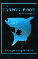 El libro del sábalo: Guía completa del pescador - The Tarpon Book: A Complete Angler's Guide