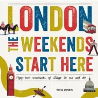 Londres, los fines de semana empiezan aquí: Cincuenta y dos fines de semana de cosas que ver y hacer - London, the Weekends Start Here: Fifty-Two Weekends of Things to See and Do