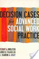 Casos de decisión para la práctica avanzada del trabajo social: Afrontar la complejidad - Decision Cases for Advanced Social Work Practice: Confronting Complexity