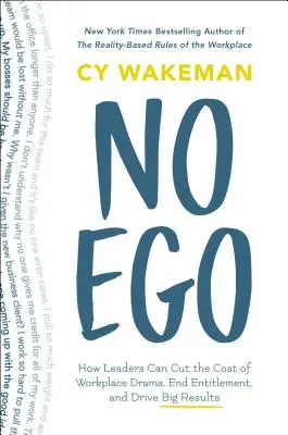 Sin ego: Cómo los líderes pueden reducir el coste de los dramas en el trabajo, acabar con los derechos e impulsar grandes resultados - No Ego: How Leaders Can Cut the Cost of Workplace Drama, End Entitlement, and Drive Big Results