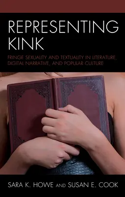 Representing Kink: Sexualidad marginal y textualidad en la literatura, la narrativa digital y la cultura popular - Representing Kink: Fringe Sexuality and Textuality in Literature, Digital Narrative, and Popular Culture