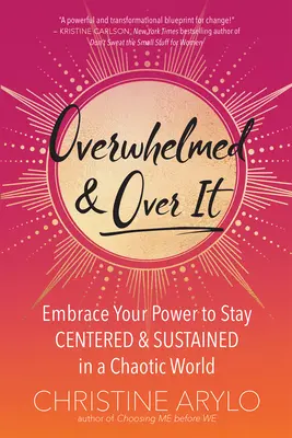 Abrumado y por encima de todo: Abraza tu poder para mantenerte centrado y sostenido en un mundo caótico - Overwhelmed and Over It: Embrace Your Power to Stay Centered and Sustained in a Chaotic World