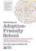 Convertirse en una escuela favorable a la adopción: A Whole-School Resource for Supporting Children Who Have Experienced Trauma or Loss - With Complementary Downloa - Becoming an Adoption-Friendly School: A Whole-School Resource for Supporting Children Who Have Experienced Trauma or Loss - With Complementary Downloa