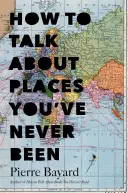 Cómo hablar de lugares en los que nunca se ha estado: La importancia de los viajes en sillón - How to Talk about Places You've Never Been: On the Importance of Armchair Travel