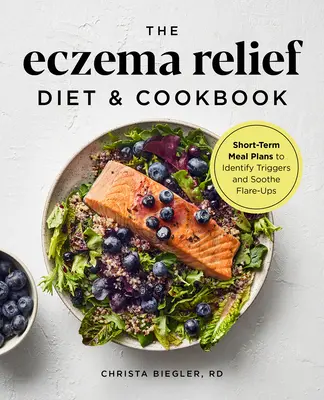La dieta y el libro de cocina para aliviar el eccema: Planes de comidas a corto plazo para identificar los desencadenantes y aliviar los brotes - The Eczema Relief Diet & Cookbook: Short-Term Meal Plans to Identify Triggers and Soothe Flare-Ups