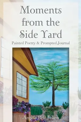 Momentos desde el patio lateral: Poesía pintada y diario provocado - Moments from the Side Yard: Painted Poetry and Prompted Journal