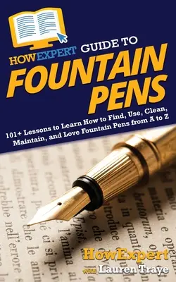 HowExpert Guide to Fountain Pens: 101+ Lessons to Learn How to Find, Use, Clean, Maintain, and Love Fountain Pens from A to Z (en inglés) - HowExpert Guide to Fountain Pens: 101+ Lessons to Learn How to Find, Use, Clean, Maintain, and Love Fountain Pens from A to Z