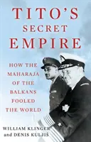 El imperio secreto de Tito: cómo el maharajá de los Balcanes engañó al mundo - Tito's Secret Empire - How the Maharaja of the Balkans Fooled the World